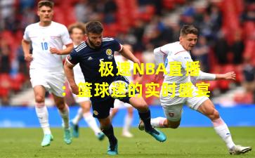 极速NBA直播:篮球迷的实时盛宴